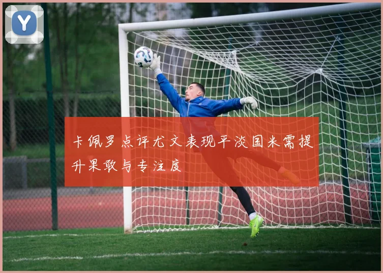 卡佩罗点评尤文表现平淡国米需提升果敢与专注度